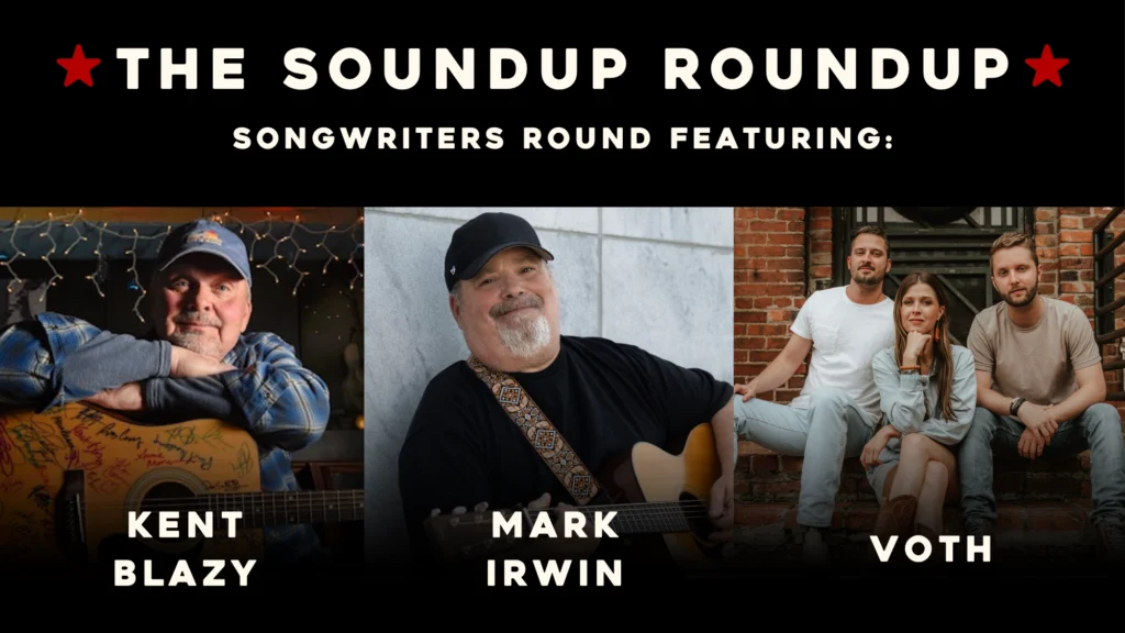 Card with text: The Soundup Roundup, Songwriters Round Featuring Kent Blazy, Mark Irwin and Voth. Photos of each musician.